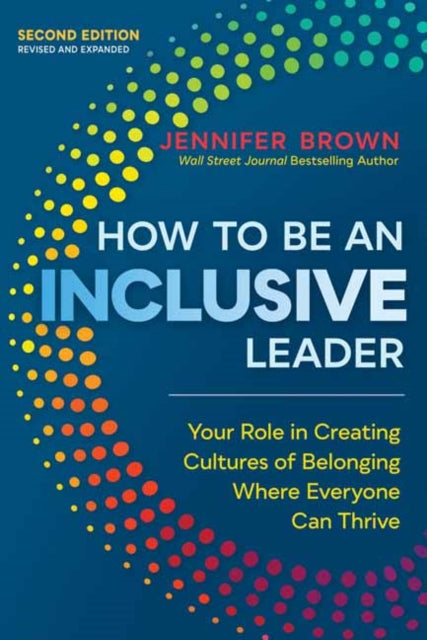 How to Be an Inclusive Leader, Second Edition : Your Role in Creating Cultures of Belonging Where Everyone Can Thrive 