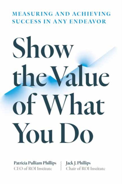 Show the Value of What You Do: Measuring and Achieving Success in Any Endeavour