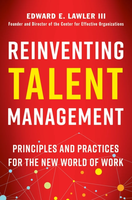 Reinventing Talent Management: Principles and Practices for the New World of Work