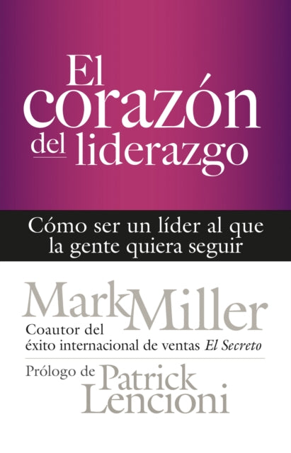 El corazón del liderazgo: Cómo ser un líder que la gente quiera seguir