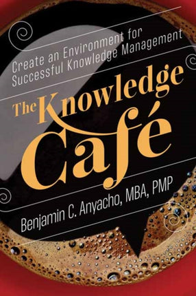 The Knowledge Café: Create an Environment for Successful Knowledge Management