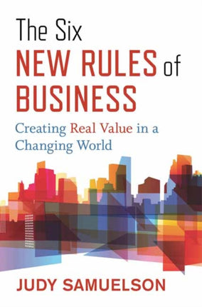 The Six New Rules of Business: Creating Real Value in a Changing World 