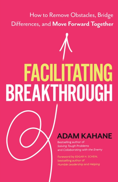 Facilitating Breakthrough: How to Remove Obstacles, Bridge Differences, and Move Forward Together 