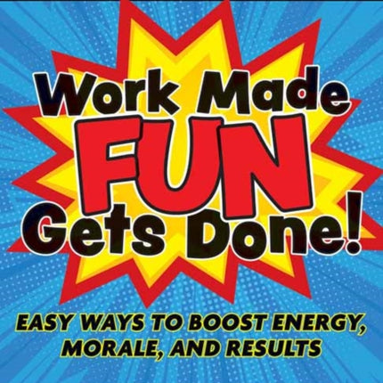 Work Made Fun Gets Done!: Easy Ways to Boost Energy, Morale, and Results