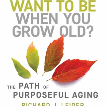 Who Do You Want to Be When You Grow Old?: The Path of Purposeful Aging