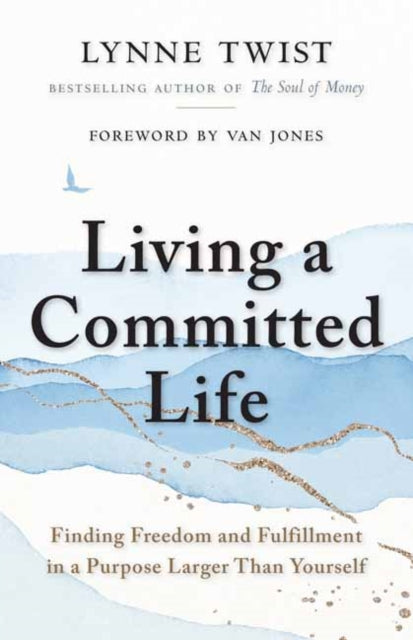 Living a Committed Life: Finding Freedom and Fulfillment in a Purpose Larger Than Yourself