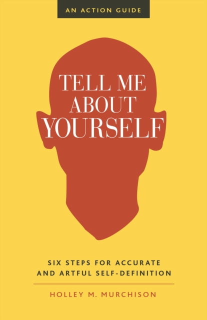 Tell Me About Yourself: Six Steps for Accurate and Artful Self-Definition