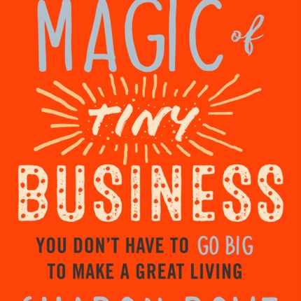 Magic of Tiny Business: You Don't Have to Go Big to Make a Great Living