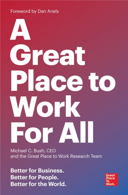 Great Place to Work for All: Better for Business, Better for People, Better for the World