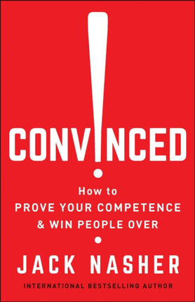 Convinced!: How to Show Competence and Win People Over