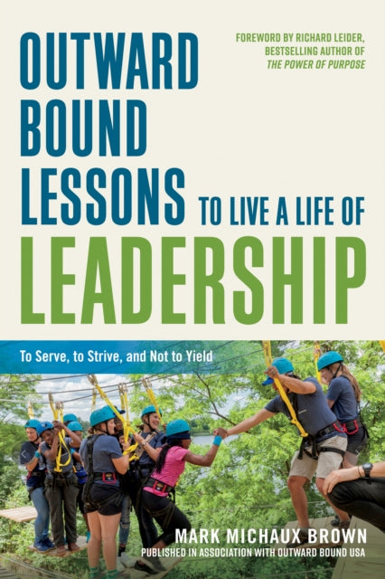 Outward Bound Lessons to Live a Life of Leadership: To Serve, to Strive, and Not to Yield