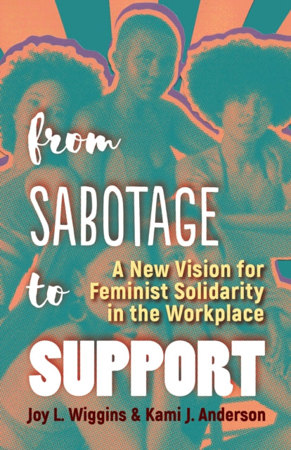 From Sabotage to Support: A New Vision for Feminist Solidarity in the Workplace