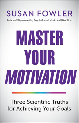 Master Your Motivation: Three Scientific Truths for Achieving Your Goals