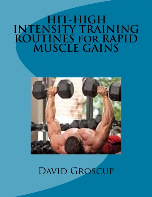 HIT-HIGH INTENSITY TRAINING ROUTINES for RAPID MUSCLE GAINS