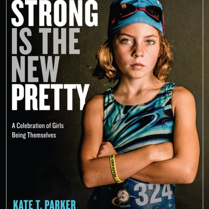 Strong Is the New Pretty: A Celebration of Girls Being Themselves