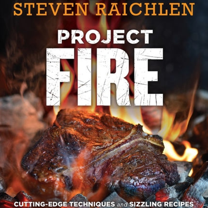 Project Fire: Cutting-Edge Techniques and Sizzling Recipes from the Caveman Porterhouse to Salt Slab Brownie S'Mores