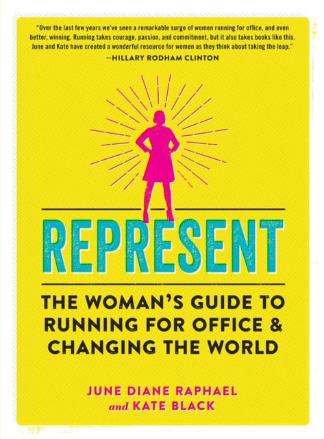 Represent: The Woman’s Guide to Running for Office and Changing the World