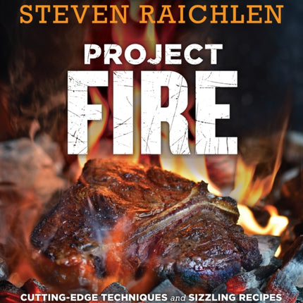 Project Fire: Cutting-Edge Techniques and Sizzling Recipes from the Caveman Porterhouse to Salt Slab Brownie S'Mores