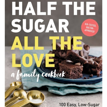 Half the Sugar, All the Love: 100 Easy, Low-Sugar Recipes for Every Meal of the Day