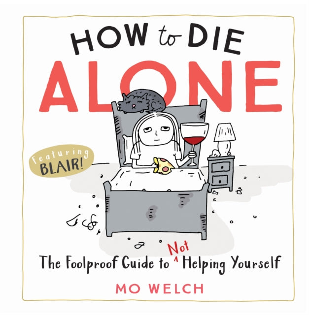 How to Die Alone: The Foolproof Guide to Not Helping Yourself