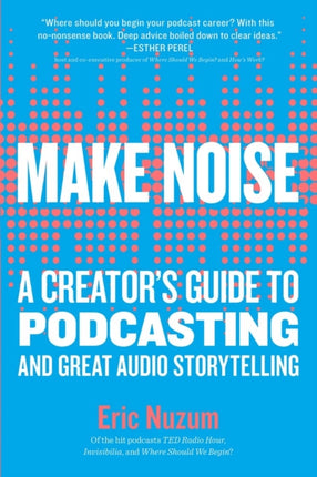 Make Noise: A Creator's Guide to Podcasting and Great Audio Storytelling