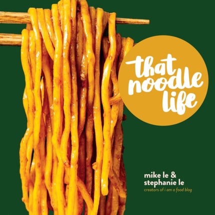 That Noodle Life: Soulful, Savory, Spicy, Slurpy