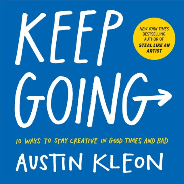 Keep Going: 10 Ways to Stay Creative in Good Times and Bad