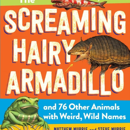 The Screaming Hairy Armadillo and 76 Other Animals with Weird, Wild Names