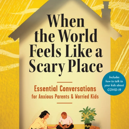 When the World Feels Like a Scary Place: Essential Conversations for Anxious Parents and Worried Kids