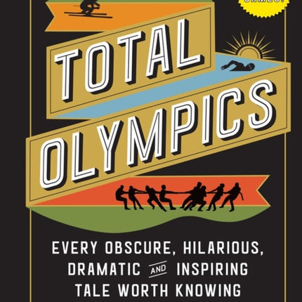 Total Olympics: Every Obscure, Hilarious, Dramatic, and Inspiring Tale Worth Knowing