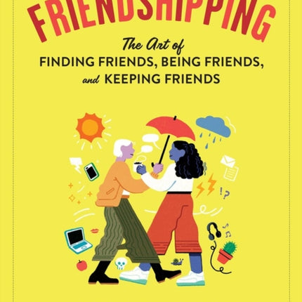 Friendshipping: The Art of Finding Friends, Being Friends, and Keeping Friends