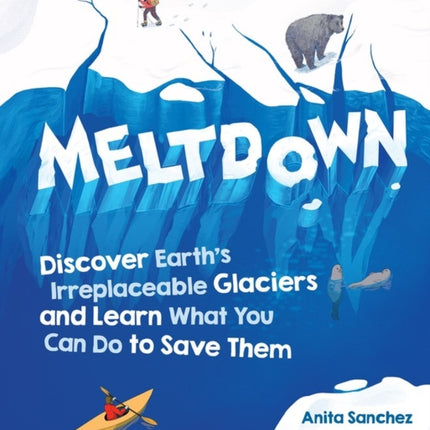 Meltdown: Discover Earth's Irreplaceable Glaciers and Learn What You Can Do to Save Them