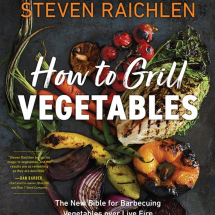 How to Grill Vegetables: The New Bible for Barbecuing Vegetables over Live Fire