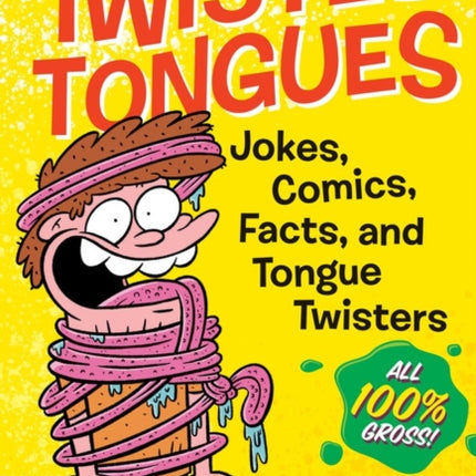 Twisted Tongues: Jokes, Comics, Facts, and Tongue Twisters––All 100% Gross!