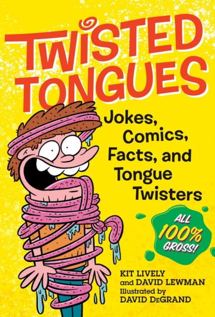 Twisted Tongues: Jokes, Comics, Facts, and Tongue Twisters––All 100% Gross!