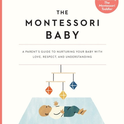 The Montessori Baby: A Parent's Guide to Nurturing Your Baby with Love, Respect, and Understanding