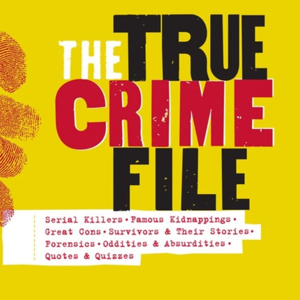 The True Crime File: Serial Killers, Famous Kidnappings, Great Cons, Survivors & Their Stories, Forensics, Oddities & Absurdities, Quotes & Quizzes