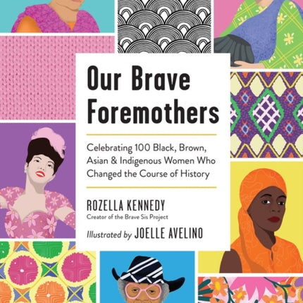 Our Brave Foremothers: Celebrating 100 Black, Brown, Asian, and Indigenous Women Who Changed the Course of History