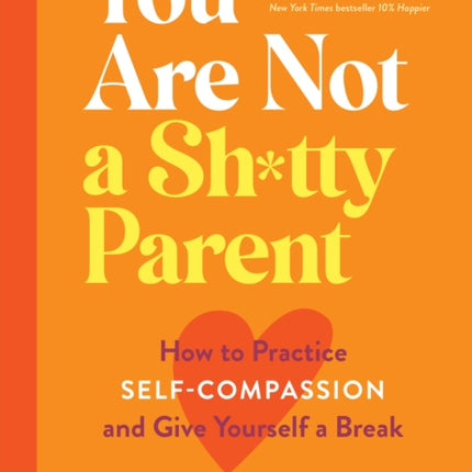 You Are Not a Sh*tty Parent: How to Practice Self-Compassion and Give Yourself a Break