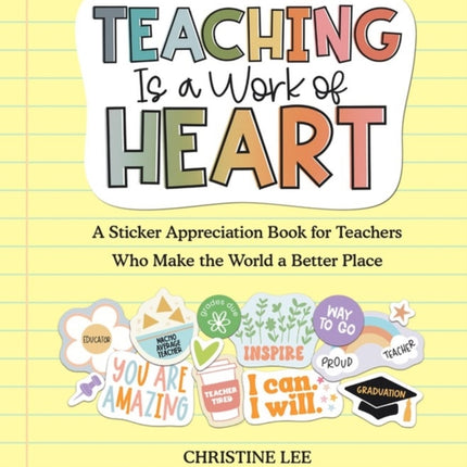 Teaching Is a Work of Heart: A Sticker Appreciation Book for Teachers  Who Make the World a Better Place