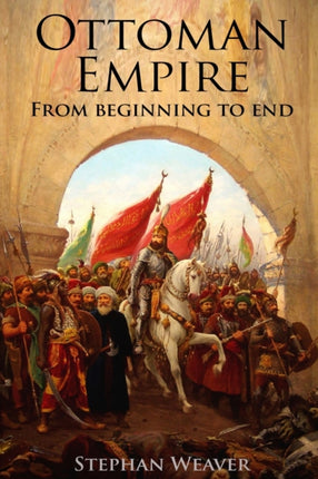 The Ottoman Empire: From Beginning to End (First Balkan War - Gallipoli 1915 - Russo-Turkish War - Crimean War - Battle of Vienna)