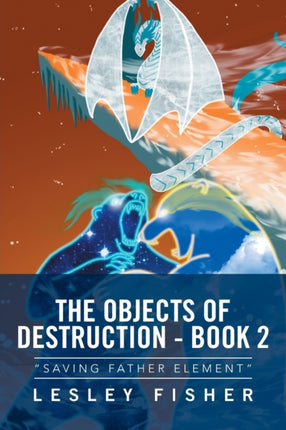 The Objects of Destruction - Book 2: "Saving Father Element"