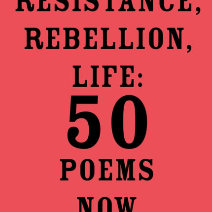 Resistance, Rebellion, Life: 50 Poems Now