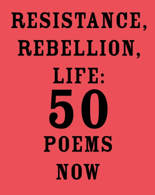 Resistance, Rebellion, Life: 50 Poems Now