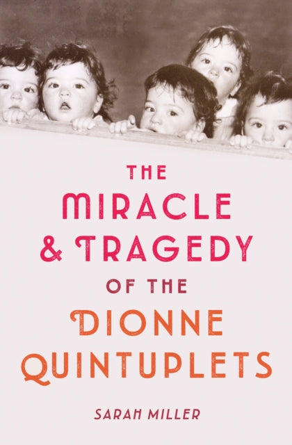 The Miracle and Tragedy of the Dionne Quintuplets: A Miracle Exploited