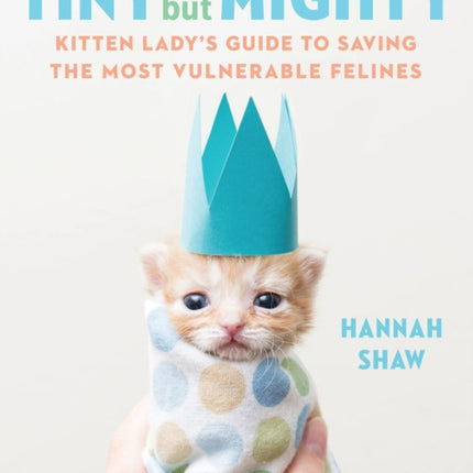 Tiny But Mighty: Kitten Lady's Guide to Saving