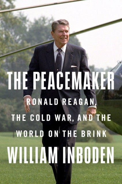 The Peacemaker: Ronald Reagan in the White House and the World