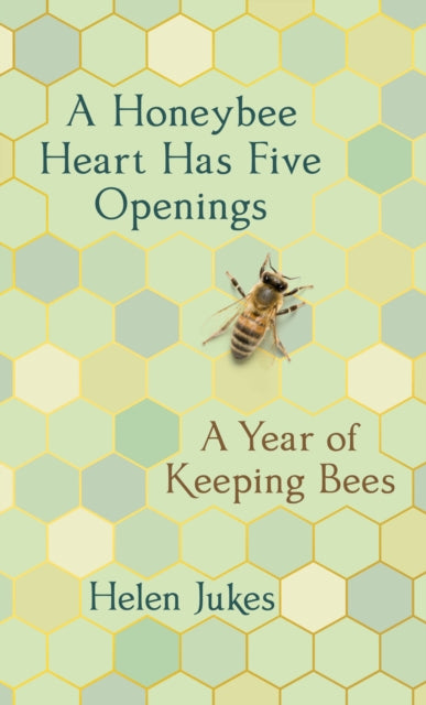 A Honeybee Heart Has Five Openings: A Year of Keeping Bees