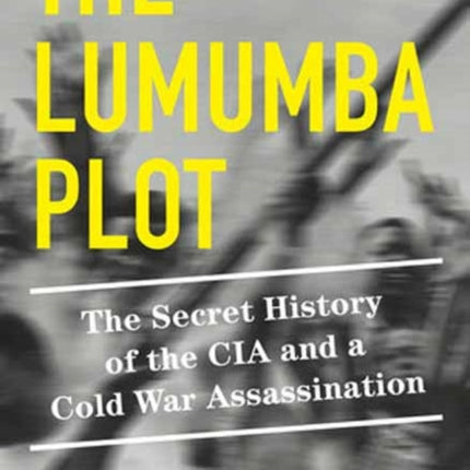 The Lumumba Plot: The Secret History of the CIA and a Cold War Assassination