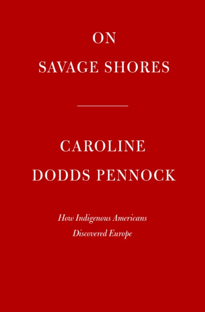 On Savage Shores: How Indigenous Americans Discovered Europe